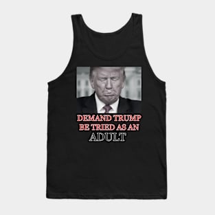 Demand Trump Be Tried As An Adult Tank Top